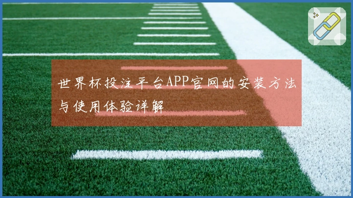 世界杯投注平台APP官网的安装方法与使用体验详解